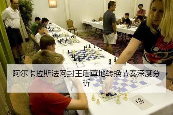 阿尔卡拉斯法网封王后草地转换节奏深度分析